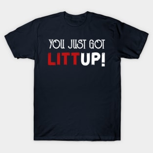 you just got litt up T-Shirt